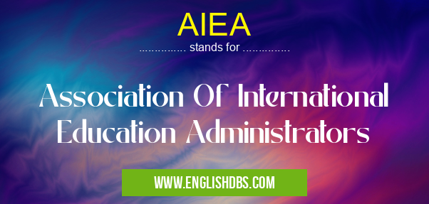 AIEA means Association Of International Education Administrators AIEA
