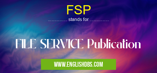 FSP means FILE SERVICE Publication FSP