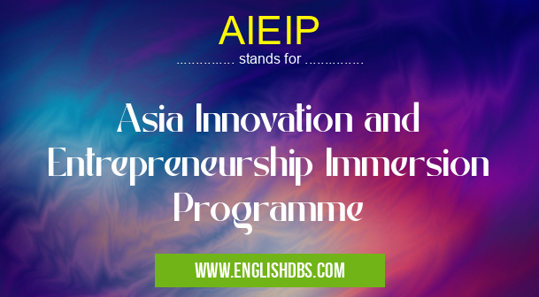 AIEIP means Asia Innovation and Entrepreneurship Immersion Programme AIEIP