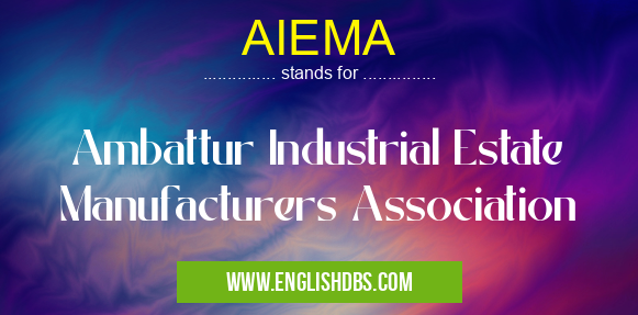 AIEMA means Ambattur Industrial Estate Manufacturers Association AIEMA