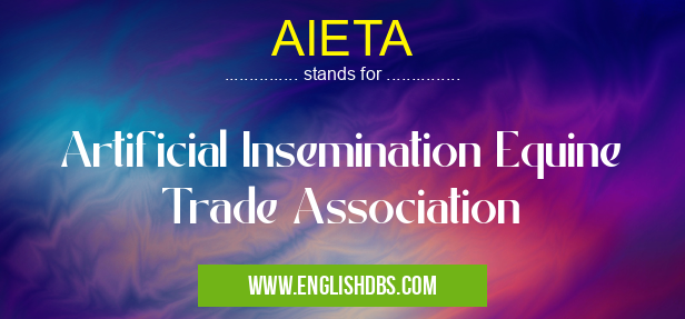 AIETA means Artificial Insemination Equine Trade Association AIETA