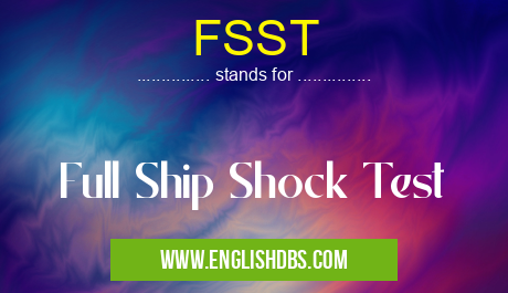 FSST means Full Ship Shock Test FSST