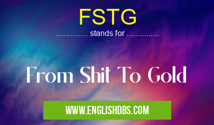 FSTG means From Shit To Gold FSTG