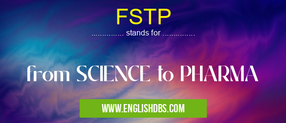FSTP means from SCIENCE to PHARMA FSTP
