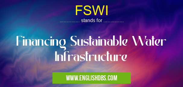 FSWI means Financing Sustainable Water Infrastructure FSWI