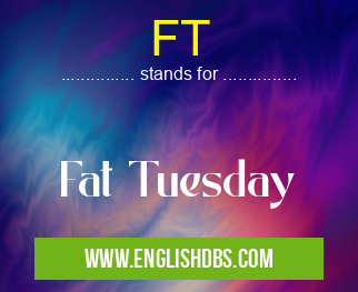 FT means Fat Tuesday FT