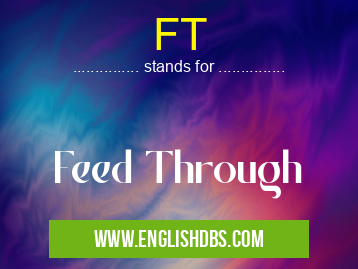 FT means Feed Through FT