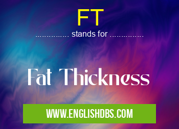 FT means Fat Thickness FT