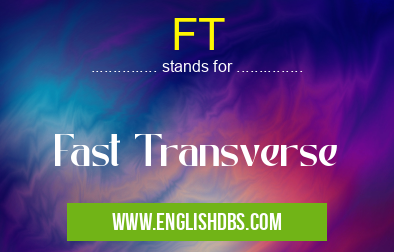FT means Fast Transverse FT