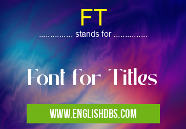 FT means Font for Titles FT