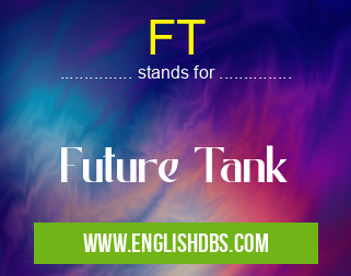 FT means Future Tank FT