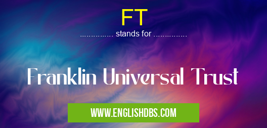 FT means Franklin Universal Trust FT
