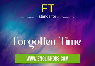FT means Forgotten Time FT