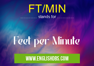 FT/MIN means Feet per Minute FT/MIN