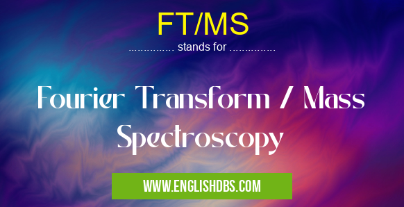 FT/MS means Fourier Transform / Mass Spectroscopy FT/MS