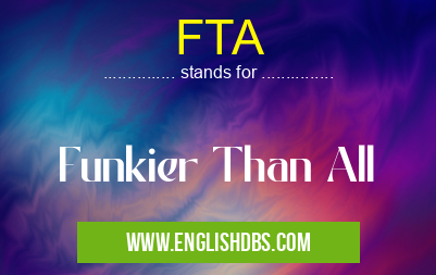 FTA means Funkier Than All FTA