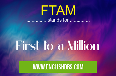 FTAM means First to a Million FTAM