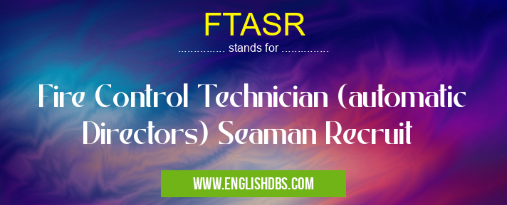 FTASR means Fire Control Technician (automatic Directors) Seaman Recruit FTASR