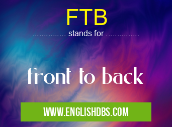 FTB means front to back FTB