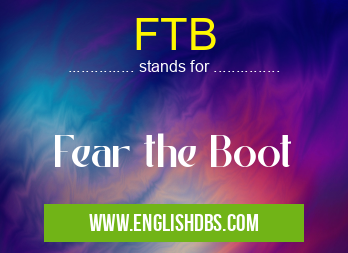 FTB means Fear the Boot FTB