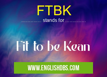 FTBK means Fit to be Kean FTBK