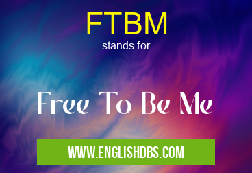 FTBM means Free To Be Me FTBM