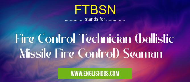FTBSN means Fire Control Technician (ballistic Missile Fire Control) Seaman FTBSN