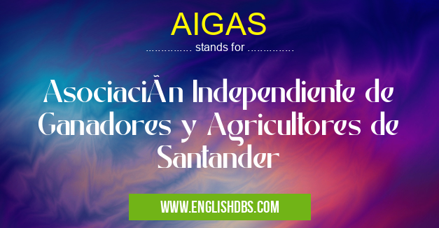 AIGAS means Asociación Independiente de Ganadores y Agricultores de Santander AIGAS