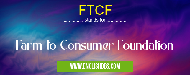 FTCF means Farm to Consumer Foundation FTCF