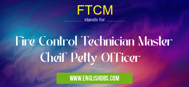FTCM means Fire Control Technician Master Cheif Petty Officer FTCM