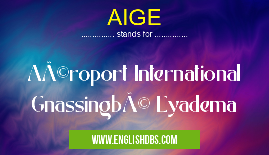 AIGE means Aéroport International Gnassingbé Eyadema AIGE