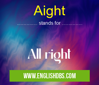 Aight means All right Aight