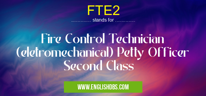 FTE2 means Fire Control Technician (eletromechanical) Petty Officer Second Class FTE2