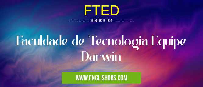 FTED means Faculdade de Tecnologia Equipe Darwin FTED