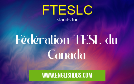 FTESLC means Fédération TESL du Canada FTESLC