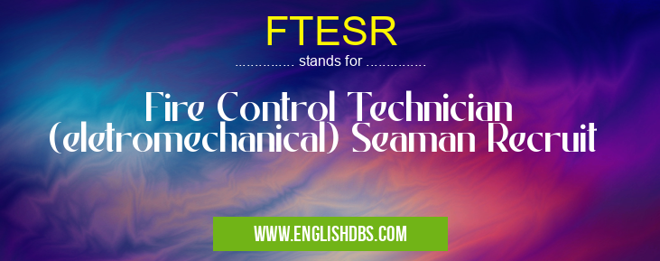 FTESR means Fire Control Technician (eletromechanical) Seaman Recruit FTESR