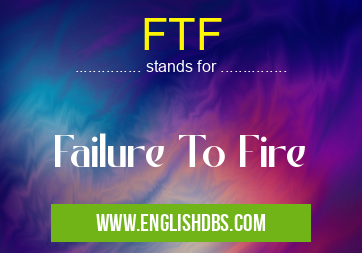 FTF means Failure To Fire FTF