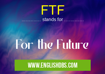 FTF means For the Future FTF