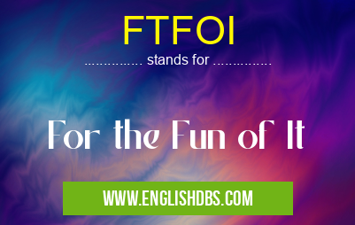 FTFOI means For the Fun of It FTFOI