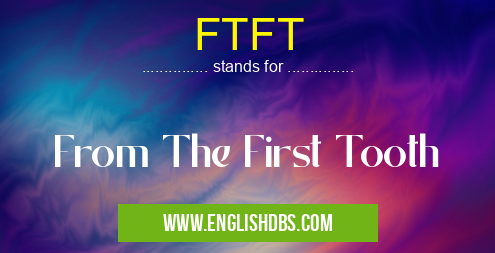 FTFT means From The First Tooth FTFT