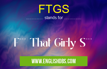FTGS means F*** That Girly S*** FTGS