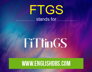 FTGS means FiTtinGS FTGS