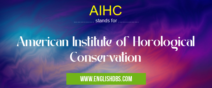 AIHC means American Institute of Horological Conservation AIHC
