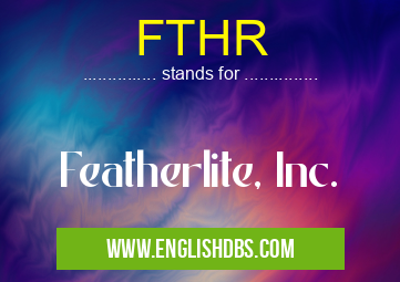 FTHR means Featherlite, Inc. FTHR