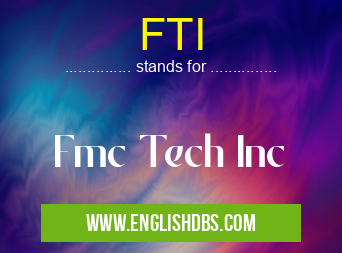 FTI means Fmc Tech Inc FTI