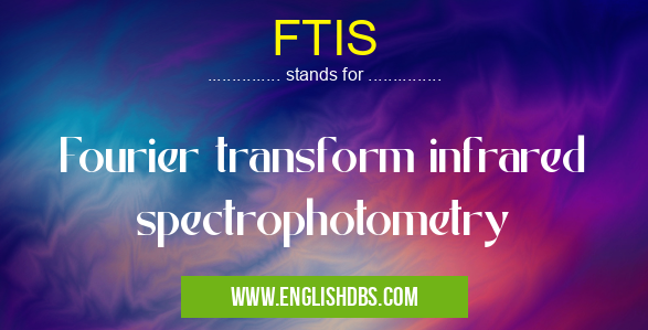 FTIS means Fourier transform infrared spectrophotometry FTIS