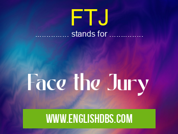 FTJ means Face the Jury FTJ