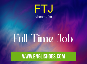 FTJ means Full Time Job FTJ
