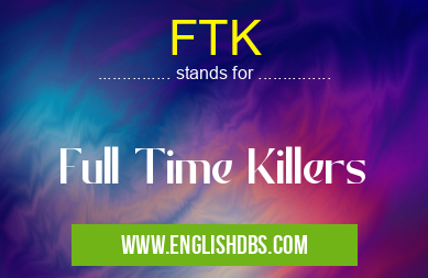 FTK means Full Time Killers FTK