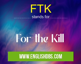 FTK means For the Kill FTK
